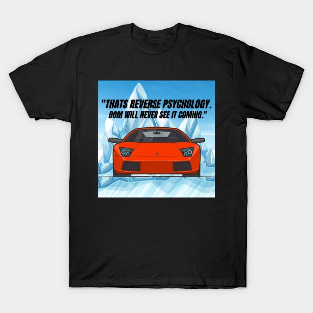 "Thats reverse Psychology. Dom will never see it coming." T-Shirt by MOTOSHIFT